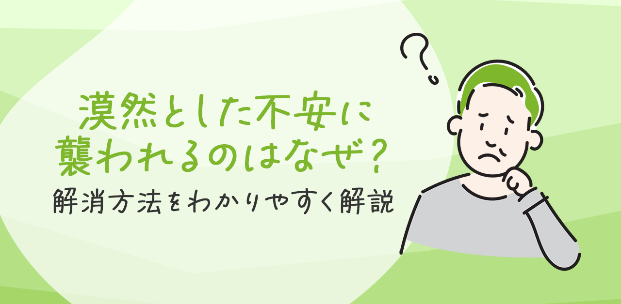 漠然とした不安に襲われるのはなぜ？解消方法をわかりやすく解説