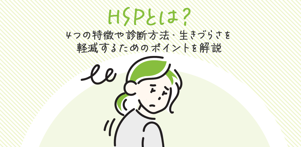 HSPとは？4つの特徴や診断方法・生きづらさを軽減するためのポイントを解説