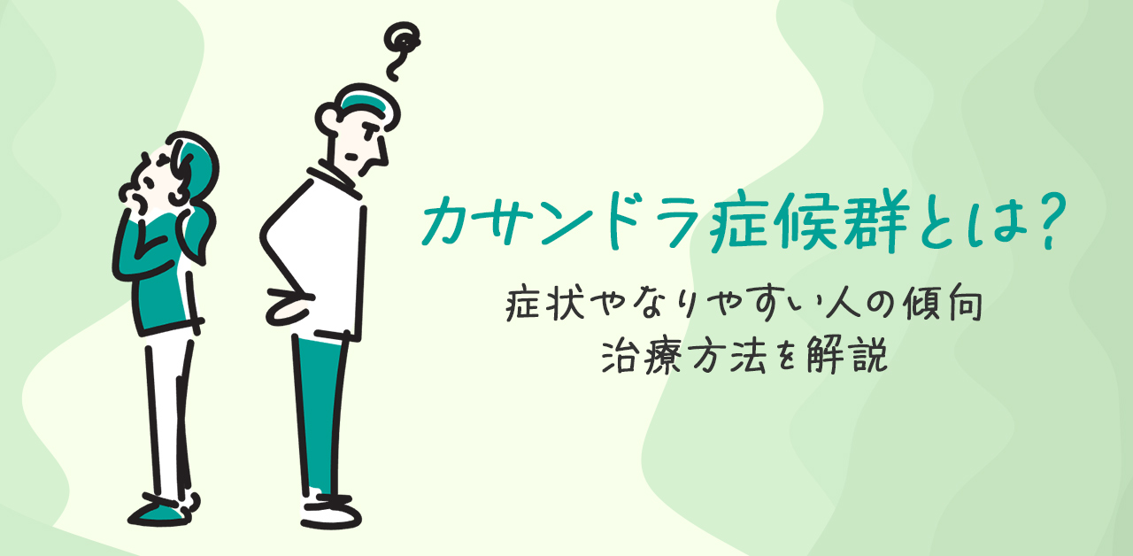 カサンドラ症候群とは？症状やなりやすい人の傾向・治療方法を解説