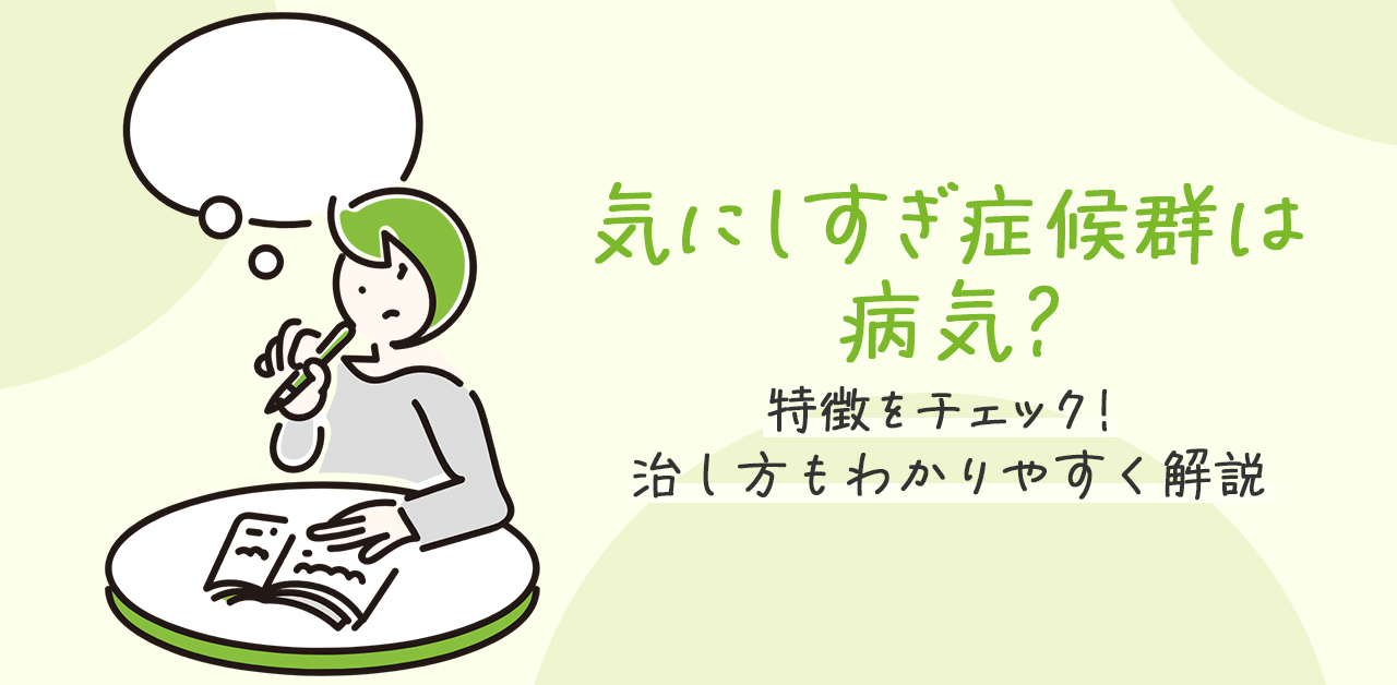 気にしすぎ症候群は病気？特徴をチェック！治し方もわかりやすく解説