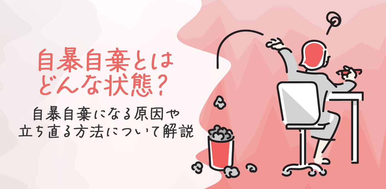 自暴自棄とはどんな状態？自暴自棄になる原因や立ち直る方法について解説