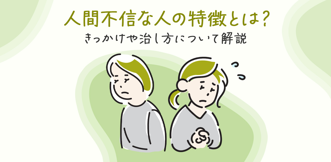 人間不信な人の特徴とは？きっかけや治し方について解説