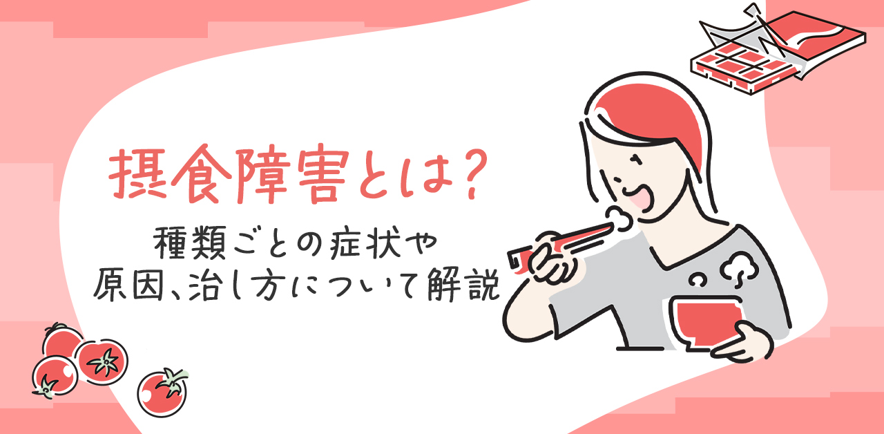 摂食障害とは？種類ごとの症状や原因、治し方について解説